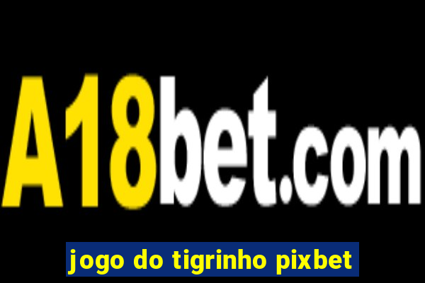 jogo do tigrinho pixbet